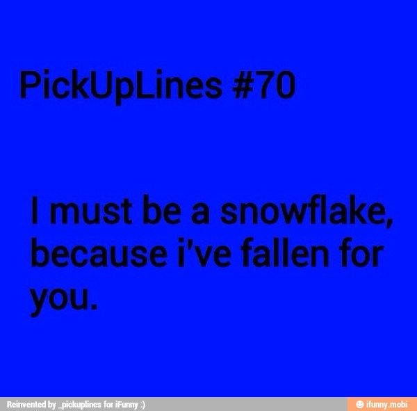 The Confident "I Must Be a Snowflake" Pick Up Line