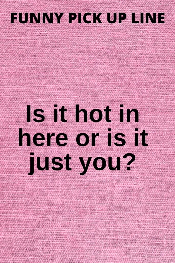 The Bold "Is It Hot in Here?" Pick Up Line